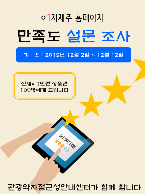 이지제주 홈페이지 만족도 설문조사 기간은 2019년 12월 2일부터 2019년 12월 12일까지입니다. 신세* 1만원 상품권 100명에게 드립니다. 관광약자접근성안내센터가 함께합니다. 위 내용이 담긴 이지제주 홈페이지 만족도 설문조사 이벤트 포스터입니다.