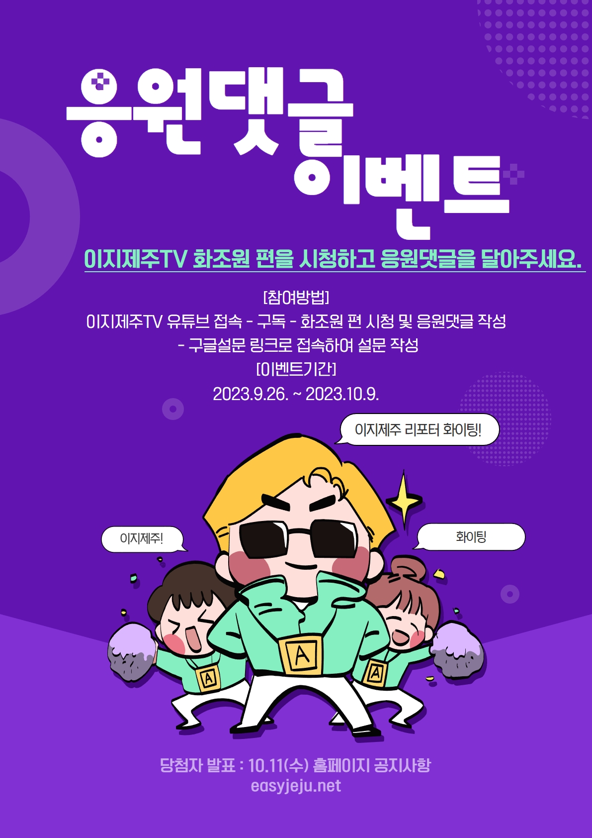 이지제주TV 화조원 편 이벤트 포스터입니다. 응원댓글 이벤트 이지제주TV 화조원 편을 시청하고 응원댓글을 달아주세요. 참여방법:이지제주TV 유튜브 접속, 구독, 화조원 편 시청 및 응원댓글 작성, 구글설문  링크로 접속하여 설문 작성, 이벤트 기간:2023.9.26~2023.10.9, 당첨자 발표:10.11(수) 홈페이지 공지사항(easyjeju.net)라는 내용입니다.