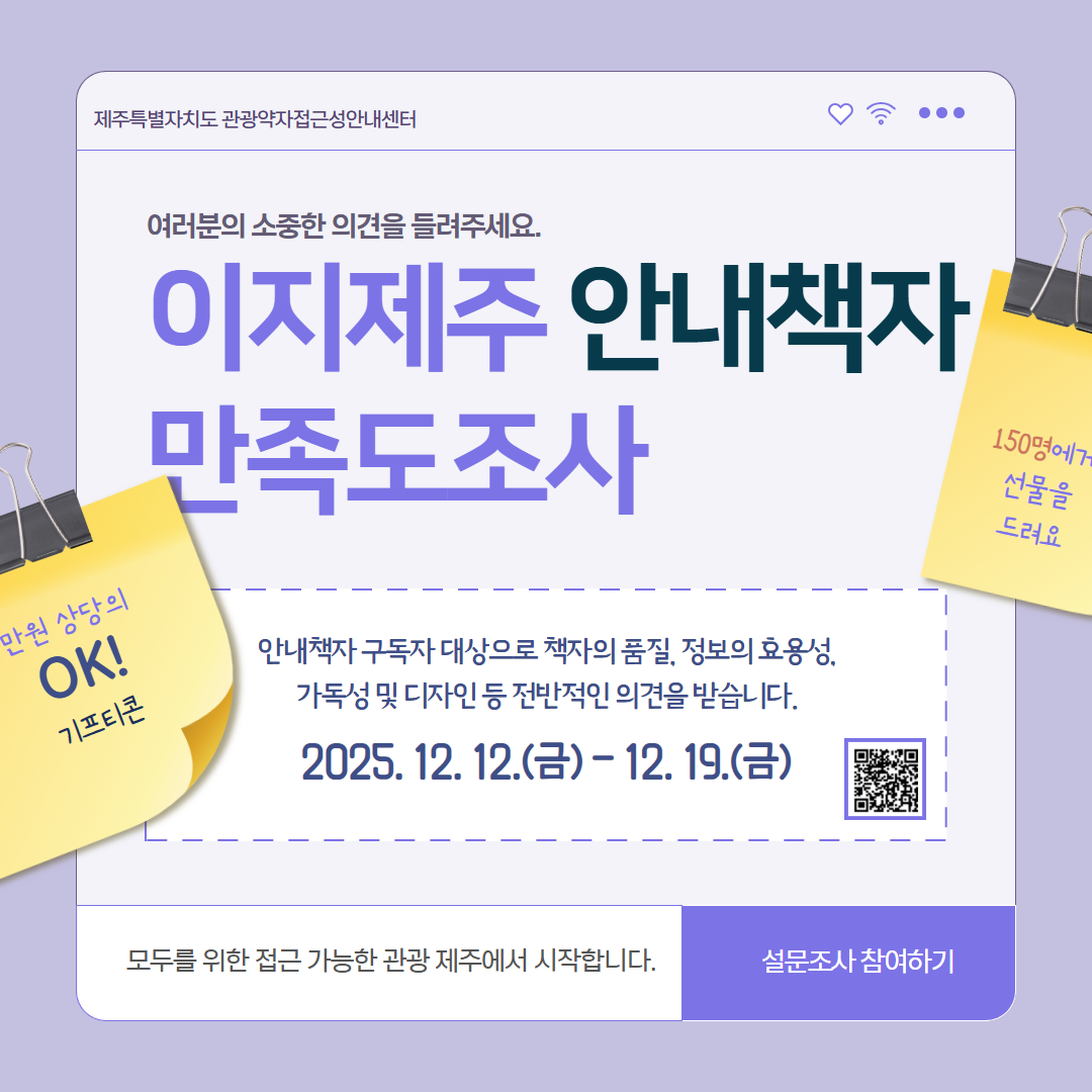 연보라색 배경 위에 ‘이지제주 안내책자 만족도 조사’라는 큰 제목이 중앙에 배치된 홍보 이미지입니다. 상단에는 ‘제주특별자치도 관광약자접근성안내센터’ 명칭이 표시되어 있습니다. 안내책자의 품질, 정보의 유용성, 가독성, 디자인에 대한 의견을 받는 설문조사임을 안내합니다. 설문 참여 기간은 2025년 12월 12일 금요일부터 12월 19일 금요일까지입니다. 하단에는 QR코드와 함께 ‘설문조사 참여하기’ 버튼이 있어 참여를 유도합니다.